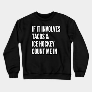 If It Involves Tacos And Ice Hockey Count Me In - Ice Hockey Crewneck Sweatshirt